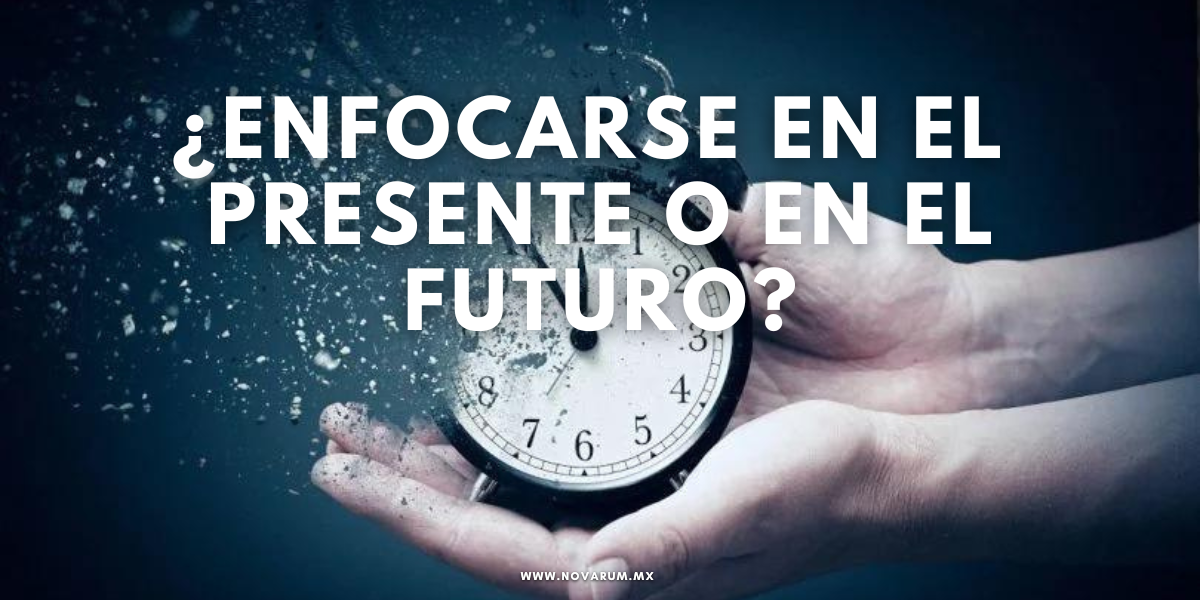 ¿Enfocarse en el presente o en el futuro? - Conexión Novarum