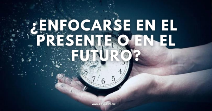 ¿Enfocarse en el presente o en el futuro? - Conexión Novarum