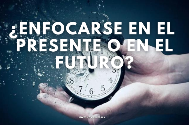 ¿Enfocarse en el presente o en el futuro? - Conexión Novarum