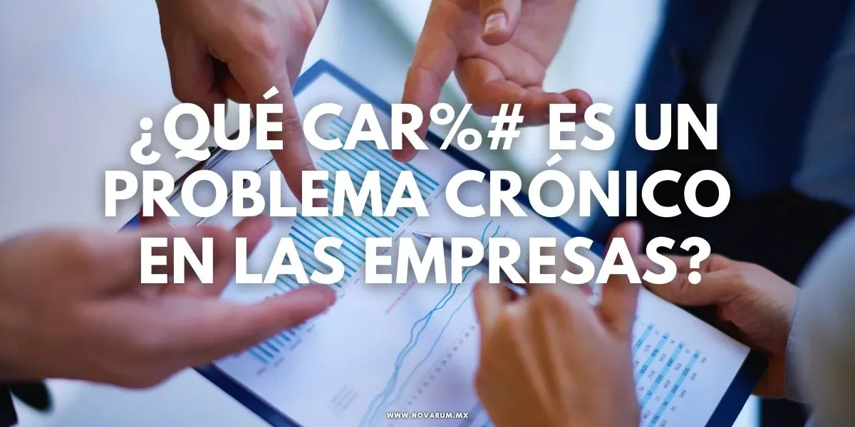 ¿Qué car%# es un Problema Crónico en las Empresas?