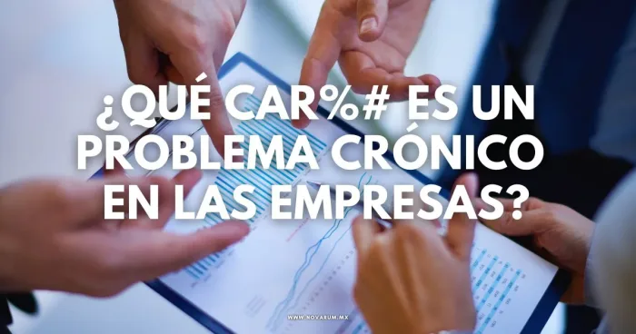 ¿Qué car%# es un Problema Crónico en las Empresas?