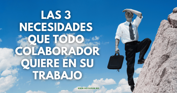 Las 3 necesidades que todo colaborador quiere en su trabajoLas 3 necesidades que todo colaborador quiere en su trabajo