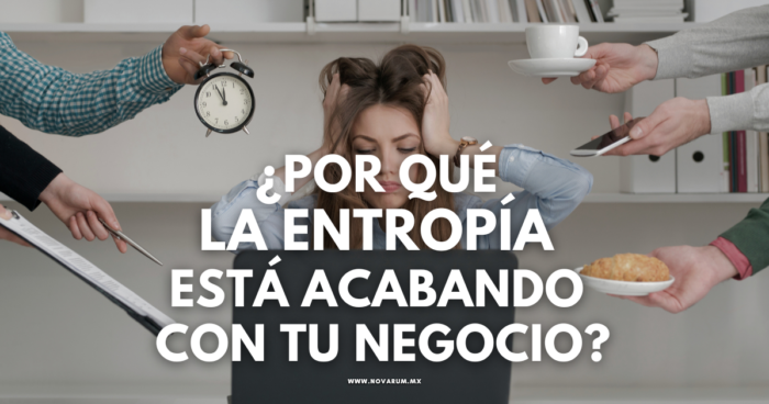 ¿Por qué la entropía está acabando con tu negocio?