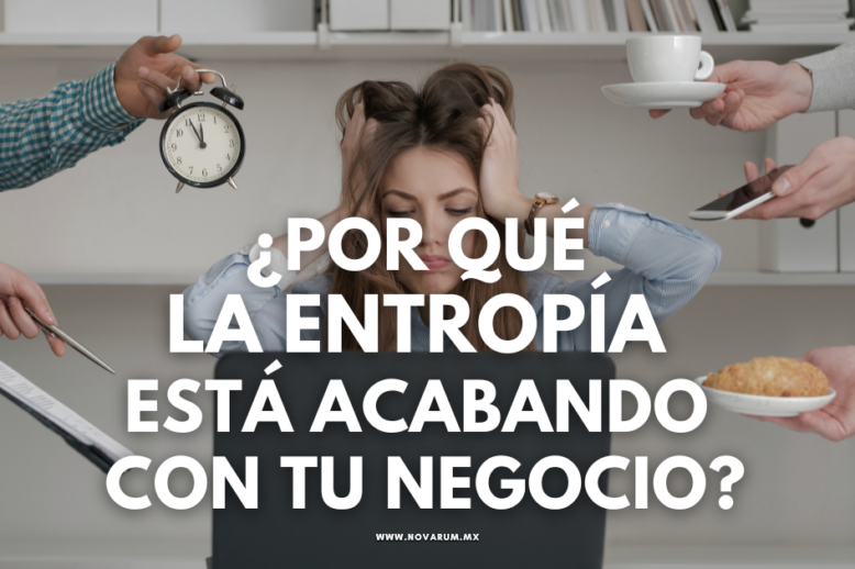 ¿Por qué la entropía está acabando con tu negocio?