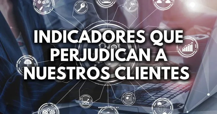 Indicadores que perjudican a nuestros clientes