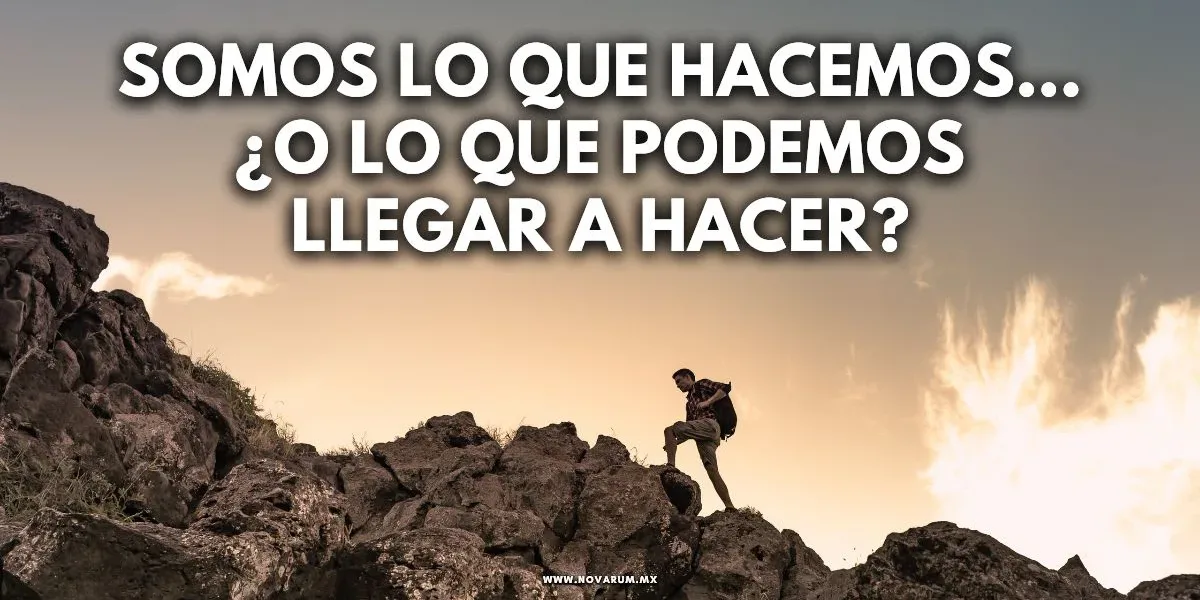 Somos lo que hacemos… ¿o lo que podemos llegar a hacer?