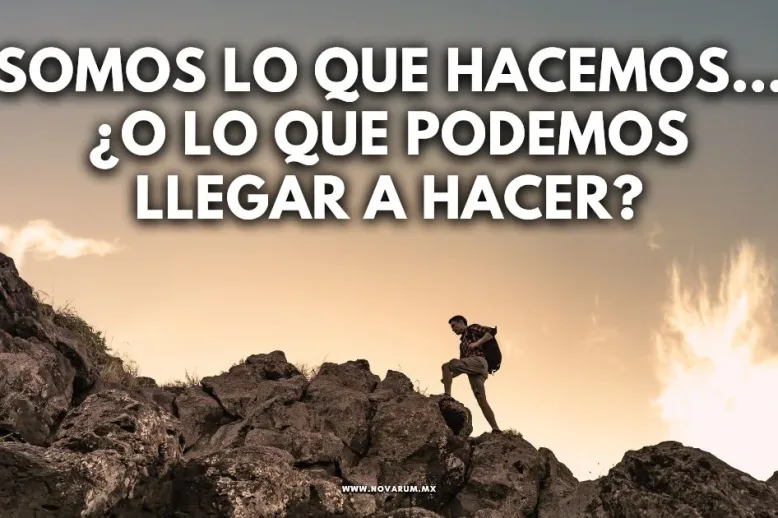 Somos lo que hacemos… ¿o lo que podemos llegar a hacer?