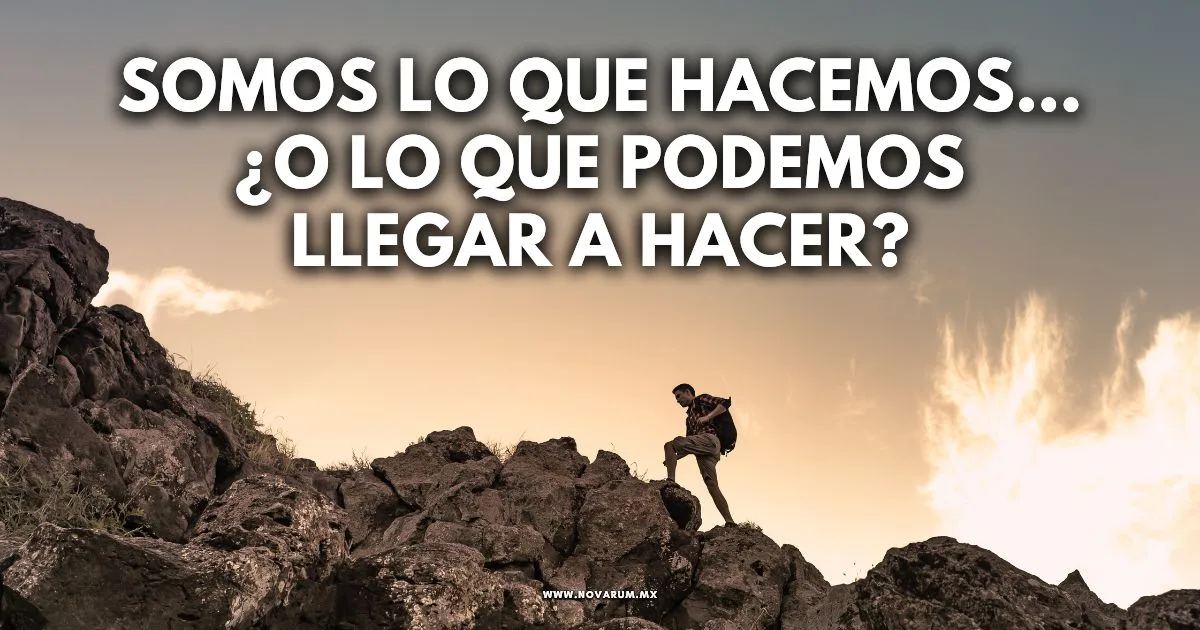 Somos lo que hacemos… ¿o lo que podemos llegar a hacer?