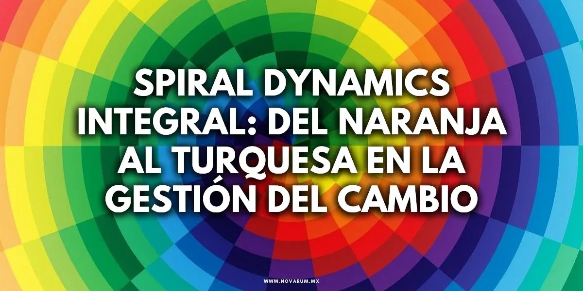 Spiral Dynamics Integral: Del Naranja al Turquesa en la Gestión del Cambio