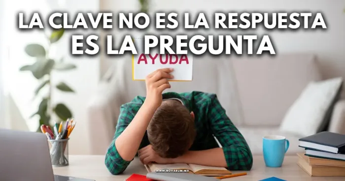 La clave no es la respuesta… es la pregunta