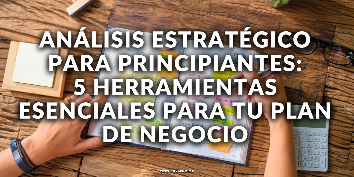 Análisis Estratégico para Principiantes: 5 Herramientas Esenciales para tu Plan de Negocio