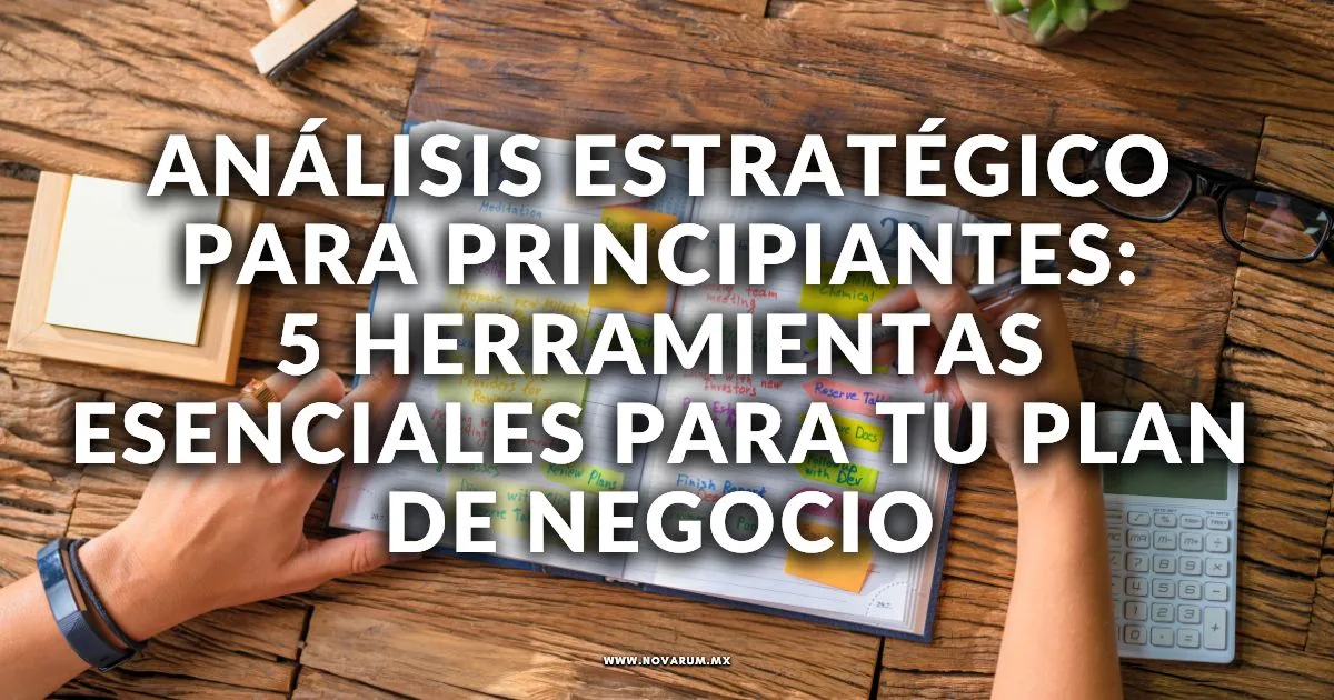 Análisis Estratégico para Principiantes: 5 Herramientas Esenciales para tu Plan de Negocio
