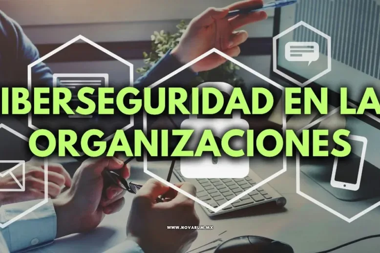 Ciberseguridad en las Organizaciones: Reflexiones y Prevenciones Esenciales