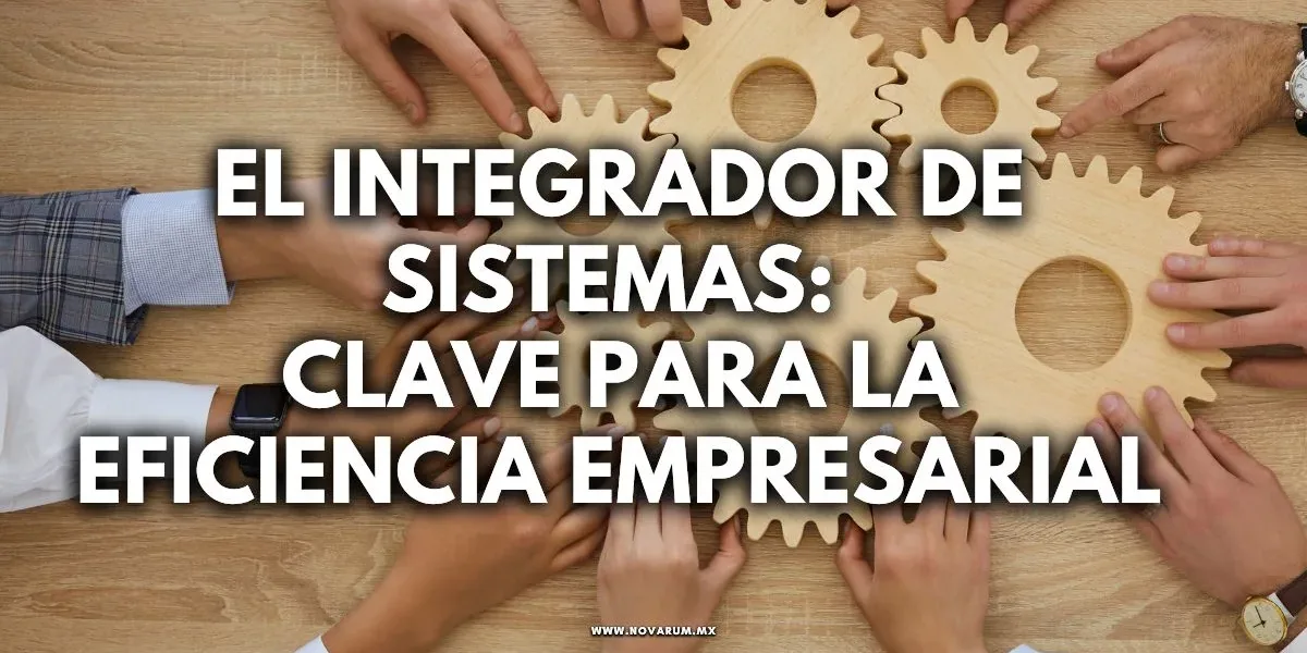 El Integrador de Sistemas: Clave para la Eficiencia Empresarial