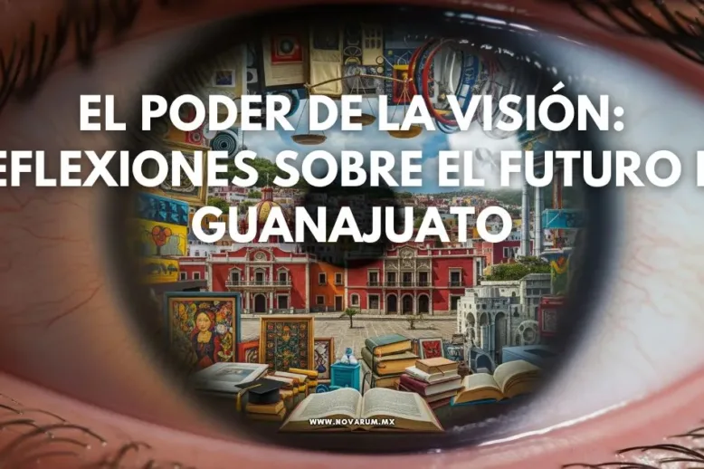 El Poder de la Visión: Reflexiones sobre el Futuro de Guanajuato