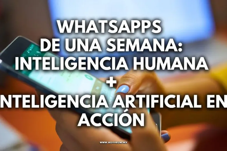WhatsApps de una Semana: Inteligencia Humana + Inteligencia Artificial en Acción