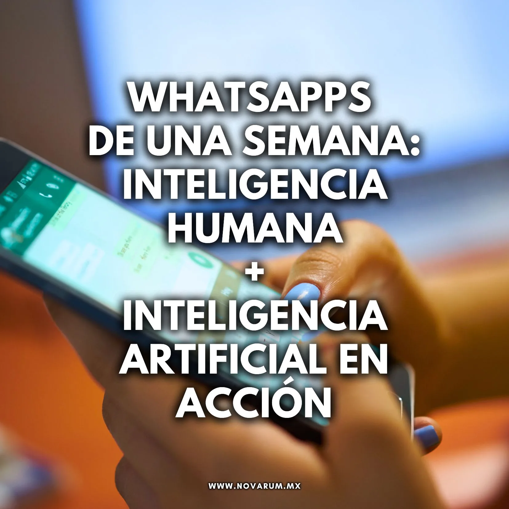 WhatsApps de una Semana: Inteligencia Humana + Inteligencia Artificial en Acción