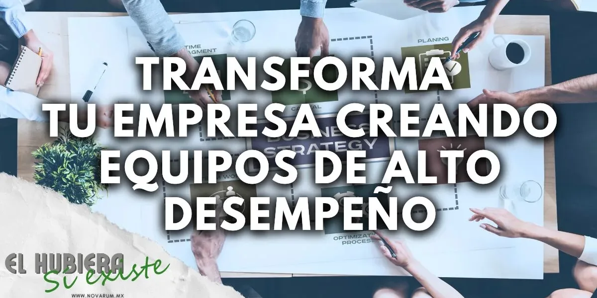 Transforma tu empresa creando equipos de alto desempeño ft Armando Mercado
