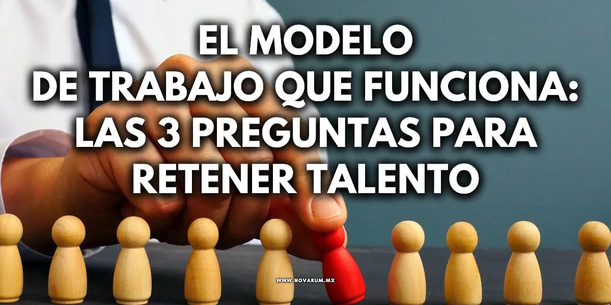 El Modelo de Trabajo que Funciona: Las 3 Preguntas para Retener Talento (¡Más allá del Modelo de Negocios!)