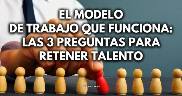 El Modelo de Trabajo que Funciona: Las 3 Preguntas para Retener Talento (¡Más allá del Modelo de Negocios!)